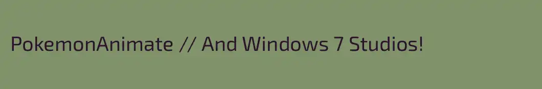 PokemonAnimate // And Windows 7 Studios!
